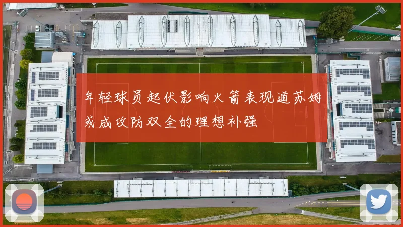 年轻球员起伏影响火箭表现道苏姆或成攻防双全的理想补强