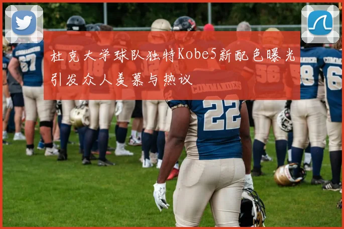 杜克大学球队独特Kobe5新配色曝光引发众人羡慕与热议